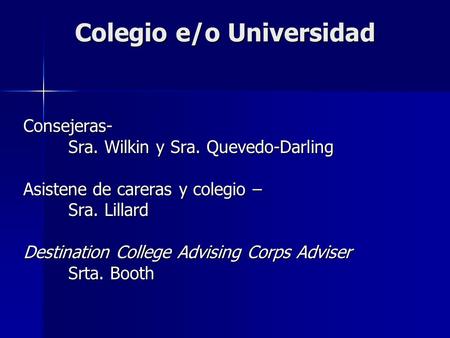 Colegio e/o Universidad Consejeras- Sra. Wilkin y Sra. Quevedo-Darling Asistene de careras y colegio – Sra. Lillard Destination College Advising Corps.
