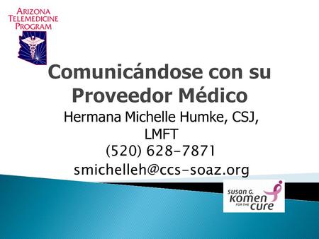 Comunicándose con su Proveedor Médico Hermana Michelle Humke, CSJ, LMFT (520) 628-7871