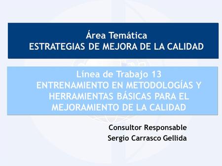 Área Temática ESTRATEGIAS DE MEJORA DE LA CALIDAD Consultor Responsable Sergio Carrasco Gellida Línea de Trabajo 13 ENTRENAMIENTO EN METODOLOGÍAS Y HERRAMIENTAS.