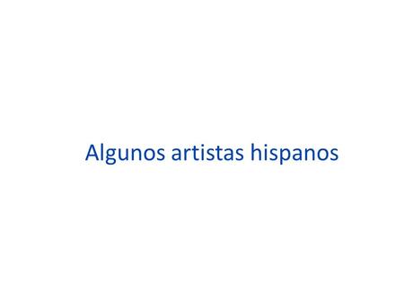 Algunos artistas hispanos Unidad 4—Español III Sra. Whizz.
