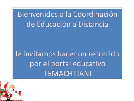 Bienvenidos a la Coordinación de Educación a Distancia le invitamos hacer un recorrido por el portal educativo TEMACHTIANI.
