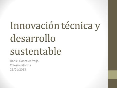 Innovación técnica y desarrollo sustentable Daniel González freijo Colegio reforma 21/01/2013.