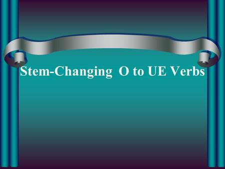 Stem-Changing O to UE Verbs. Remember the Spanish e to ie stem-changing verbs like “cerrar”. –In all subjects, except nosotros, the stem changed with.