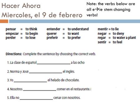 Hacer Ahora Miercoles, el 9 de febrero Note: the verbs below are all e  ie stem changing verbs!