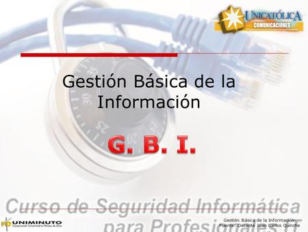 Gestión Básica de la Información- Fuente: Docente Juan Carlos Quinche Gestión Básica de la Información.