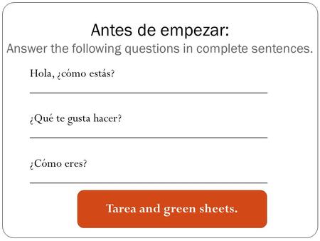 Antes de empezar: Answer the following questions in complete sentences. Hola, ¿cómo estás? ______________________________________ ¿Qué te gusta hacer?