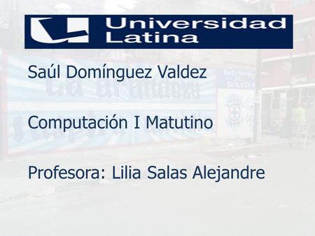 Saúl Domínguez Valdez Computación I Matutino Profesora: Lilia Salas Alejandre.