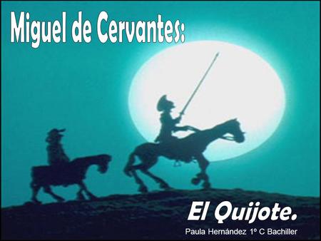 Miguel de Cervantes: El Quijote. Paula Hernández 1º C Bachiller.