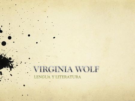Nacimiento 25 de Enero de 1882 en Londres. Fallecimiento 28 de Marzo en Londres, con 59 años. Virginia Wolf fue una famosa novelista, ensayista, escritora.