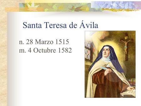 Santa Teresa de Ávila n. 28 Marzo 1515 m. 4 Octubre 1582.