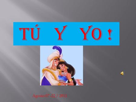 Tú Y Yo ! Agosto 07 -22 / 2011.