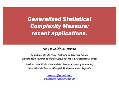 Generalized Statistical Complexity Measure: recent applications. Dr. Osvaldo A. Rosso Departamento de Física, Instituto de Ciências Exatas, Universidade.
