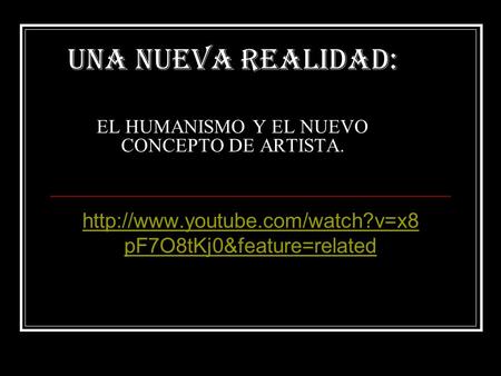 Una nueva realidad: EL HUMANISMO Y EL NUEVO CONCEPTO DE ARTISTA.  pF7O8tKj0&feature=related.