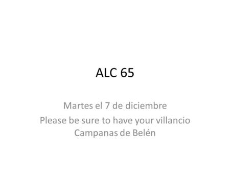 ALC 65 Martes el 7 de diciembre Please be sure to have your villancio Campanas de Belén.