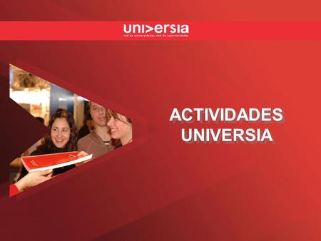 ACTIVIDADES UNIVERSIA. Una red de cooperación universitaria… Universia.net > 1.100 instituciones en 15 países (57) > 10,9 millones de estudiantes representados.