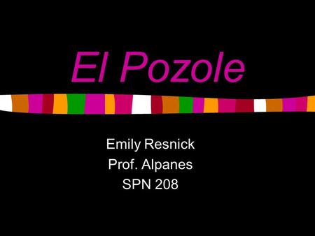 El Pozole Emily Resnick Prof. Alpanes SPN 208. ¿Dónde y Cuándo?