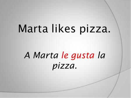 Marta likes pizza. A Marta le gusta la pizza.. Rodrigo likes sports. A Rodrigo le gustan los deportes.