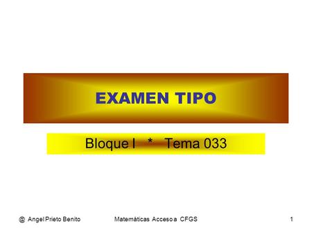 @ Angel Prieto BenitoMatemáticas Acceso a CFGS1 EXAMEN TIPO Bloque I * Tema 033.