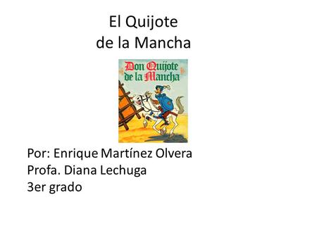 El Quijote de la Mancha Por: Enrique Martínez Olvera