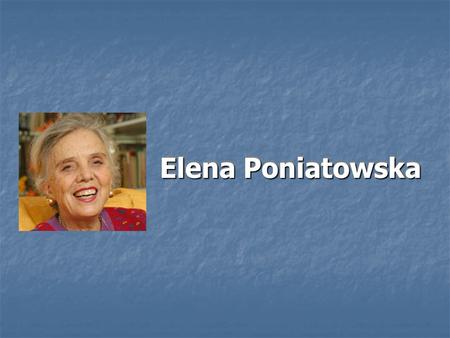 Elena Poniatowska. Nació en Par í s (Francia) el 19 de mayo de 1932. Nació en Par í s (Francia) el 19 de mayo de 1932. Su padre era de Polonia y su madre.