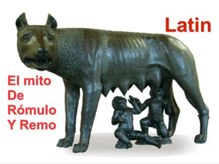 Latin El mito De Rómulo Y Remo LATÍN El mito de Rómulo y Remo.