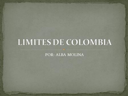 LIMITES DE COLOMBIA POR: ALBA MOLINA.