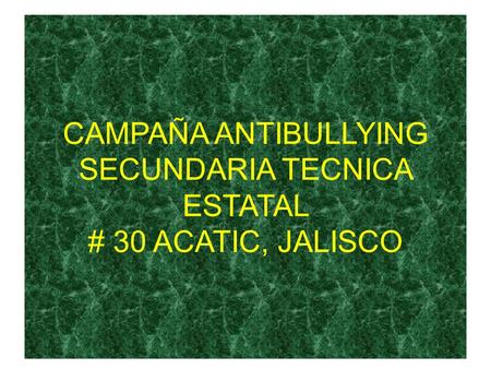 CAMPAÑA ANTIBULLYING SECUNDARIA TECNICA ESTATAL # 30 ACATIC, JALISCO