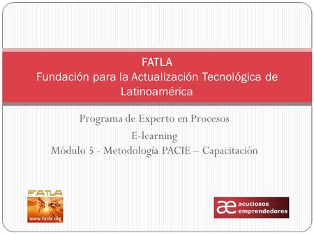 Programa de Experto en Procesos E-learning Módulo 5 - Metodología PACIE – Capacitación FATLA Fundación para la Actualización Tecnológica de Latinoamérica.