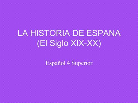 LA HISTORIA DE ESPANA (El Siglo XIX-XX) Español 4 Superior.