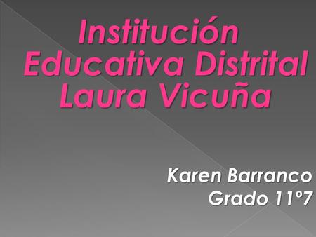 Institución Educativa Distrital Laura Vicuña Karen Barranco Grado 11º7.