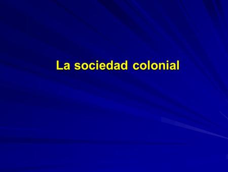 La sociedad colonial.