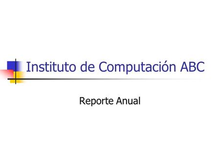 Instituto de Computación ABC Reporte Anual. Destacados del Año  Aumento récord de asistencia a las clases durante cada trimestre  Tres nuevos cursos.