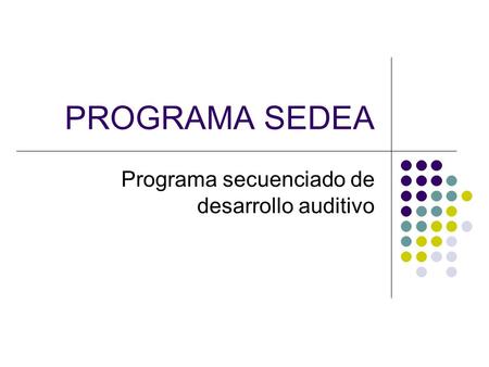 PROGRAMA SEDEA Programa secuenciado de desarrollo auditivo.