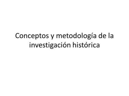 Conceptos y metodología de la investigación histórica
