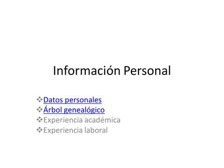 Información Personal  Datos personales Datos personales  Árbol genealógico Árbol genealógico  Experiencia académica  Experiencia laboral.