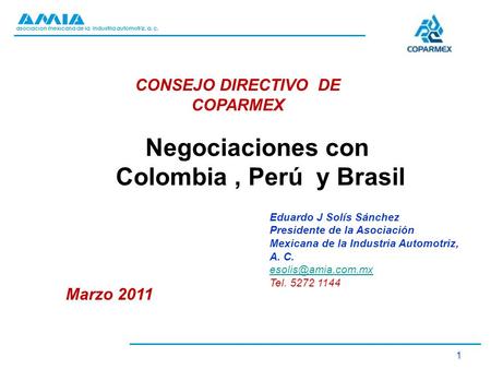 Asociación mexicana de la industria automotriz, a. c. 1 Negociaciones con Colombia, Perú y Brasil Eduardo J Solís Sánchez Presidente de la Asociación Mexicana.
