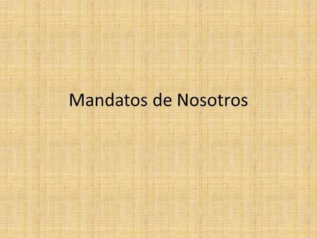 Mandatos de Nosotros Making a connection In english……………………………………………………….. – It’s the equivalent as saying “Let’s…” Let’s go to sleep. Let’s study hard.
