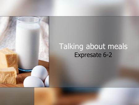 Talking about meals Expresate 6-2. Meals as verbs El desayuno (the breakfast) El desayuno (the breakfast) Desayunar (to eat breakfast) Desayunar (to eat.