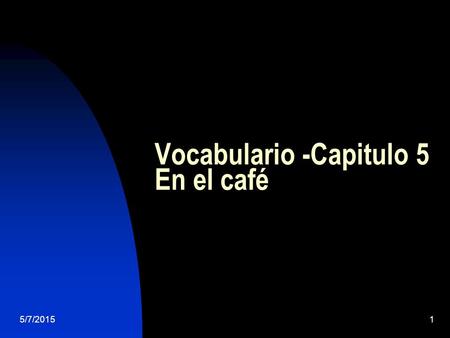 5/7/20151 Vocabulario -Capitulo 5 En el café. 5/7/20152 El café= the café Yo ______ al café después de las clases. voy.