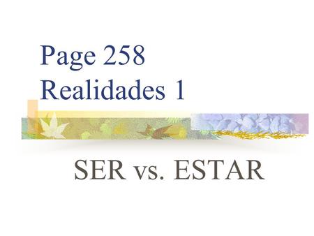 Page 258 Realidades 1 SER vs. ESTAR SER VS. ESTAR You already know the verb ESTAR. It means “to be”