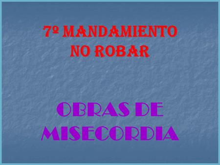 7º Mandamiento NO ROBAR OBRAS DE MISECORDIA.
