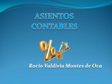 ASIENTOS CONTABLES Rocío Valdivia Montes de Oca