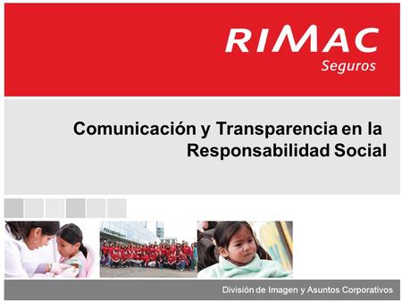 Comunicación y Transparencia en la Responsabilidad Social División de Imagen y Asuntos Corporativos.