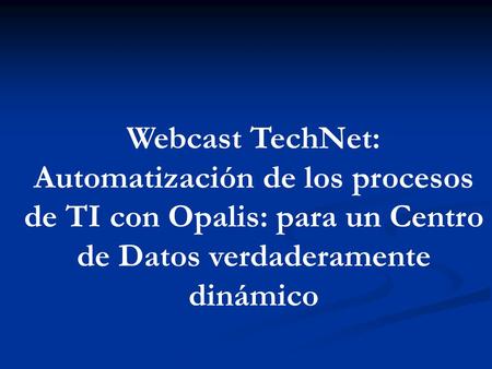 Webcast TechNet: Automatización de los procesos de TI con Opalis: para un Centro de Datos verdaderamente dinámico.