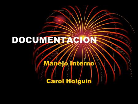 DOCUMENTACION Manejo Interno Carol Holguin. Quien se encarga de la documentación? Dentro de nuestra organización la secretaría general es la que posee.