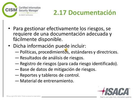 ©Copyright 2013 ISACA. Todos los derechos reservados. 2.17 Documentación Para gestionar efectivamente los riesgos, se requiere de una documentación adecuada.