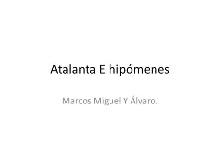 Atalanta E hipómenes Marcos Miguel Y Álvaro..