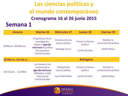 Las ciencias políticas y el mundo contemporáneo Cronograma 16 al 26 junio 2015 HorarioMartes 16Miércoles 17Jueves 18Viernes 19 8:00a.m.-10:00a.m. Programa.