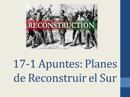 17-1 Apuntes: Planes de Reconstruir el Sur