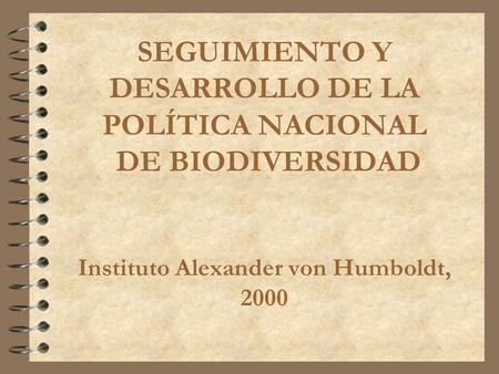 SEGUIMIENTO Y DESARROLLO DE LA POLÍTICA NACIONAL DE BIODIVERSIDAD Instituto Alexander von Humboldt, 2000.
